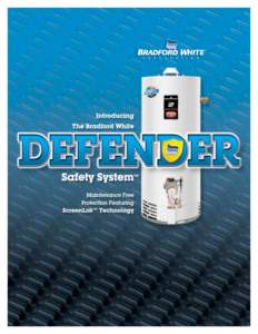 The Bradford White  DEFENDER Safety System™Beginning July 1, 2003 Bradford White is proud to introduce its Defender Safety System™, a new combustion technology that resists the ignition of flammable vapors that can 
