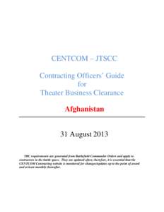 CENTCOM – JTSCC Contracting Officers’ Guide for Theater Business Clearance Afghanistan 31 August 2013