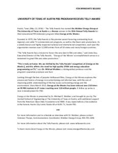 FOR	
  IMMEDIATE	
  RELEASE	
    	
   UNIVERSITY	
  OF	
  TEXAS	
  AT	
  AUSTIN	
  PBS	
  PROGRAM	
  RECIEVES	
  TELLY	
  AWARD	
   	
   	
  