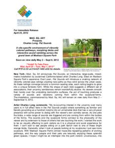 For Immediate Release April 25, 2012 MAD. SQ. ART Presents Charles Long: Pet Sounds A site-specific environment of vibrantly