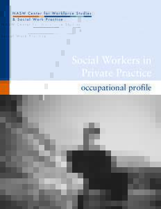 N A S W C e n t e r f o r Wo r k f o r c e S t u d i e s & S o c i a l Wo r k P r a c t i c e Social Workers in Private Practice occupational profile