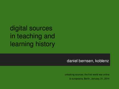 digital sources in teaching and learning history daniel bernsen, koblenz  unlocking sources. the first world war online