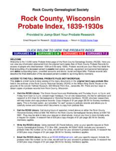 Rock County Genealogical Society  Rock County, Wisconsin Probate Index, 1839-1930s Provided to Jump-Start Your Probate Research Email Request for Research: RCGS Webmaster --- Return to RCGS Home Page