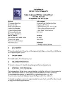 TENTH ANNUAL REPORT TO THE COMMUNITY Held in the Churchill RHA Inc. Telehealth Room Churchill, Manitoba 29 September 2006 at 12:00 p.m. PRESENT: