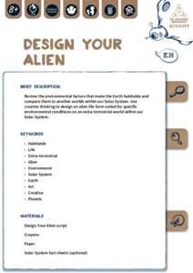 Design Your Alien BRIEF DESCRIPTION Review the environmental factors that make the Earth habitable and compare them to another worlds within our Solar System. Use creative thinking to design an alien life form suited for