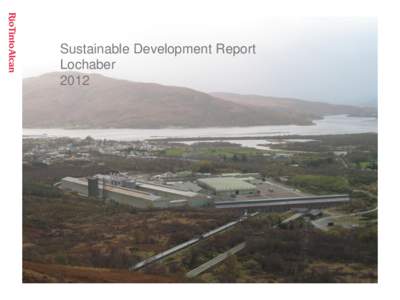 Sustainable Development Report Lochaber 2012 About this report This report aims to share with local communities and stakeholders our commitment towards