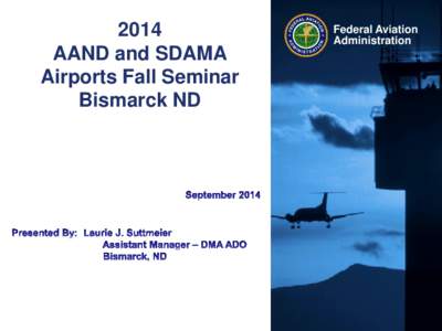 2014 AAND and SDAMA Airports Fall Seminar Bismarck ND  Federal Aviation
