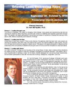 Grieving Loss, Embracing Hope September 29 - October 1, 2014 Presbyterian Church, Jackson, WY Plenary Sessions Dr. Ken McFayden, Ph.D. Plenary 1 - Leading through Loss