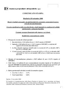 COMUNICATO STAMPA Risultati al 30 settembre 2008 Buoni i risultati conseguiti, sia patrimoniali che economici, nonostante la grave crisi dei mercati finanziari. Crescita significativa della raccolta diretta e degli impie