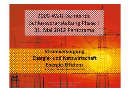 2000-Watt-Gemeinde Schlussveranstaltung Phase I 31. Mai 2012 Pentorama Stromversorgung Energie- und Netzwirtschaft