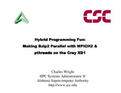 Hybrid Programming Fun: Making Bzip2 Parallel with MPICH2 & pthreads on the Cray XD1 Charles Wright HPC Systems Administrator @