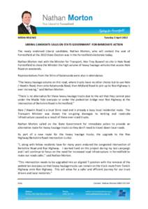 MEDIA RELEASE  Tuesday 3 April 2012 LIBERAL CANDIDATE CALLS ON STATE GOVERNMENT FOR IMMEDIATE ACTION The newly endorsed Liberal candidate, Nathan Morton, who will contest the seat of