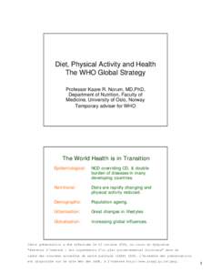 Diet, Physical Activity and Health The WHO Global Strategy Professor Kaare R. Norum, MD,PhD, Department of Nutrition, Faculty of Medicine, University of Oslo, Norway Temporary adviser for WHO