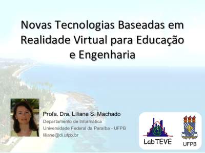 Novas Tecnologias Baseadas em Realidade Virtual para Educação e Engenharia Profa. Dra. Liliane S. Machado Departamento de Informática