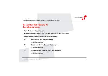 Baudepartement / Hochbauamt / Energiefachstelle  Konjunktur-Stabilisierung II: Energieprogramme Vom Parlament beschlossen: Massnahmen im Um fang von 710 Mio Franken für das Jahr 2009