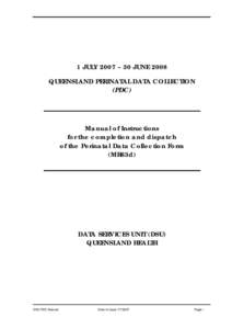 1 JULY 2007 – 30 JUNE 2008 QUEENSLAND PERINATAL DATA COLLECTION (PDC) Manual of Instructions for the completion and dispatch