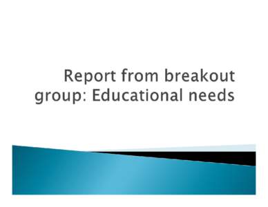 Report from Breakout Group: Educational Needs