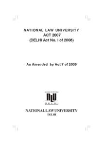 NATIONAL LAW UNIVERSITY  ACT[removed]DELHI Act No. I of[removed]As Amended by Act 7 of 2009