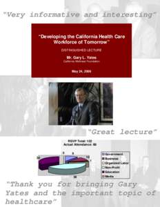 “Very informative and interesting” “Developing the California Health Care Workforce of Tomorrow” DISTINGUISHED LECTURE  Mr. Gary L. Yates