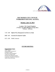 DES MOINES CITY COUNCIL WORKSHOP MEETING AGENDA Monday, July 14, 2014 Location: City Council Chambers 2nd Floor, City Hall, 400 Robert D. Ray Drive 7:30 a.m. – 8:30 a.m.