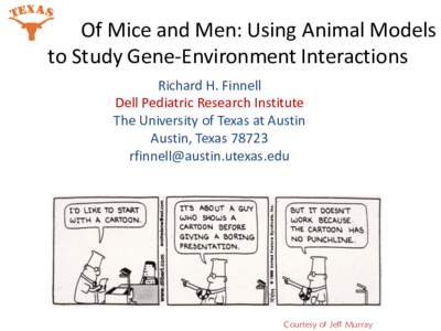Of Mice and Men: Using Animal Models to Study Gene-Environment Interactions Richard H. Finnell Dell Pediatric Research Institute The University of Texas at Austin Austin, Texas 78723