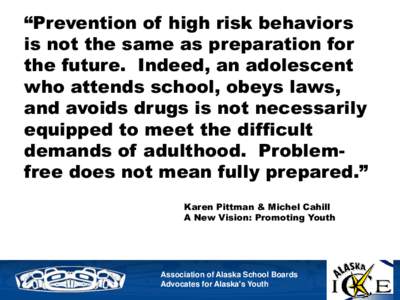 “Prevention of high risk behaviors is not the same as preparation for the future. Indeed, an adolescent who attends school, obeys laws, and avoids drugs is not necessarily equipped to meet the difficult