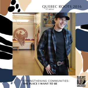 QUEBEC ROOTS 2016 10th edition STRENGTHENING COMMUNITIES: THE PLACE I WANT TO BE