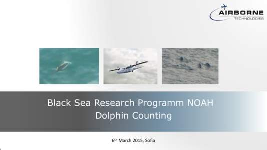 Black Sea Research Programm NOAH Dolphin Counting 6th March 2015, Sofia METHODOLOGY • Deployed aircraft and gimbal cameras
