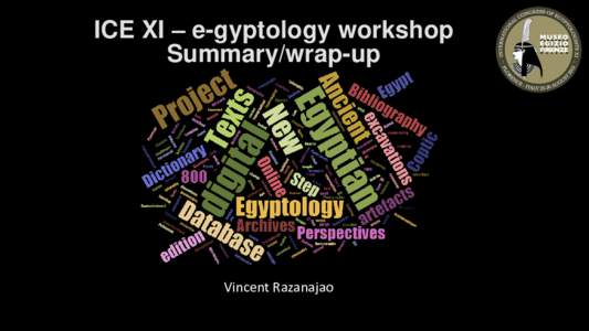 ICE XI – e-gyptology workshop Summary/wrap-up Vincent Razanajao  Archaeology, Archives & Bibliography