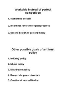 Workable instead of perfect competition 1. economies of scale 2. incentives for technological progress 3. Second best (Anti poison) theory