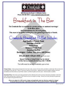 8803 Brecksville Road ♦ In Millside Centre Phone ♦ www.creeksiderestaurant.com Breakfast in The Bar The Creekside Bar is available for private parties on weekend mornings! 10:00 AM to Noon