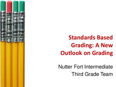 Standards Based Grading: A New Outlook on Grading Nutter Fort Intermediate Third Grade Team