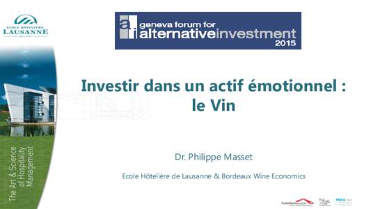 Investir dans un actif émotionnel : le Vin Dr. Philippe Masset Ecole Hôtelière de Lausanne & Bordeaux Wine Economics  INTRODUCTION