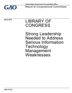 GAO[removed]Library of Congress: Strong Leadership Needed to Address Serious Information Technology Management Weaknesses