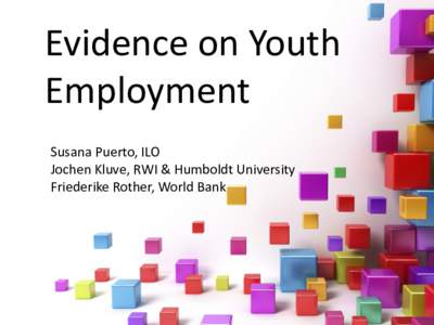 Evidence on Youth Employment Susana Puerto, ILO Jochen Kluve, RWI & Humboldt University Friederike Rother, World Bank
