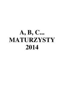 A, B, C... MATURZYSTY 2014 1. WAŻNE TERMINY: 30 września 2013