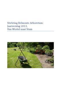 Stichting Belmonte Arboretum: Jaarverslag 2013, Van Wortel naar Stam Stichting Belmonte Arboretum: Jaarverslag 2013,