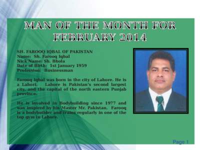 MAN OF THE MONTH FOR FEBRUARY 2014   SH. FAROOQ IQBAL OF PAKISTAN   Name:  Sh. Farooq Iqbal Nick Name: Sh. Bhola Date of Birth:  1st January 1959 Profession:  Businessman   Farooq Iqbal was born in the city of Laho