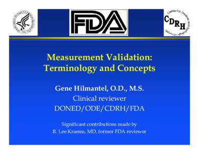 Measurement Validation: Terminology and Concepts Gene Hilmantel, O.D., M.S. Clinical reviewer DONED/ODE/CDRH/FDA Significant contributions made by