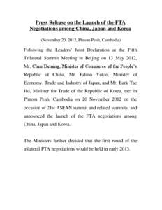 Press Release on the Launch of the FTA Negotiations among China, Japan and Korea (November 20, 2012, Phnom Penh, Cambodia) Following the Leaders’ Joint Declaration at the Fifth Trilateral Summit Meeting in Beijing on 1