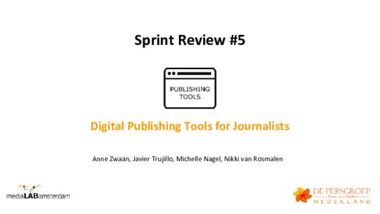 Sprint Review #5  Digital Publishing Tools for Journalists Anne Zwaan, Javier Trujillo, Michelle Nagel, Nikki van Rosmalen  Previously… on Publishing Tools