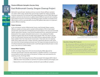 Passive Diffusion Samplers Success Story  East Multnomah County, Oregon Cleanup Project Methods for ground water sampling continue to evolve. Passive diffusion samplers are used to collect water samples from ground water