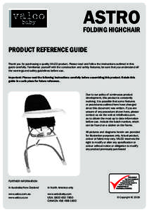 ASTRO  FOLDING HIGHCHAIR PRODUCT REFERENCE GUIDE Thank you for purchasing a quality VALCO product. Please read and follow the instructions outlined in this guide carefully. Familiarise yourself with the construction and 