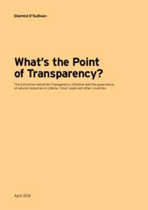 Diarmid O’Sullivan  What’s the Point of Transparency? The Extractive Industries Transparency Initiative and the governance of natural resources in Liberia, Timor Leste and other countries