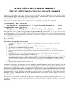 NEVADA STATE BOARD OF MEDICAL EXAMINERS FEES FOR PRACTITIONER OF RESPIRATORY CARE LICENSURE Applications which appear to have been altered in any form will not be accepted. Applications must be typed or legibly handwritt