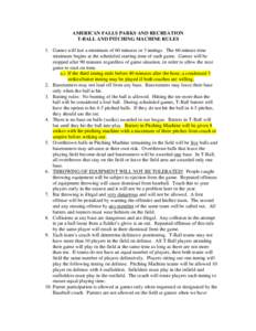 AMERICAN FALLS PARKS AND RECREATION T-BALL AND PITCHING MACHINE RULES 1. Games will last a minimum of 60 minutes or 3 innings. The 60-minute time minimum begins at the scheduled starting time of each game. Games will be 