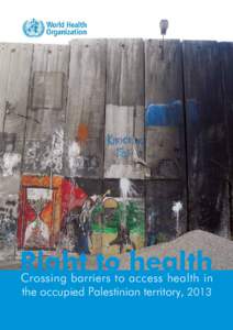 Right to health Crossing barriers to access health in the occupied Palestinian territory, 2013
