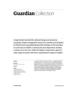 Guardian Collection  A large family intended for editorial design and situations requiring complex typographic hierarchy, Guardian was designed for Mark Porter’s groundbreaking 2005 redesign of The Guardian. As a text 