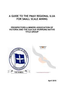 A GUIDE TO THE PMAV REGIONAL ILUA FOR SMALL SCALE MINING PROSPECTORS & MINERS ASSOCIATION OF VICTORIA AND THE DJA DJA WURRUNG NATIVE TITLE GROUP