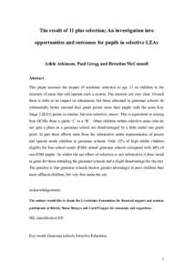 The result of 11 plus selection; An investigation into opportunities and outcomes for pupils in selective LEAs Adele Atkinson, Paul Gregg and Brendon McConnell Abstract This paper assesses the impact of academic selectio